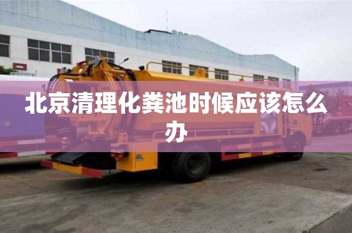 北京清理化糞池時候應該怎么辦