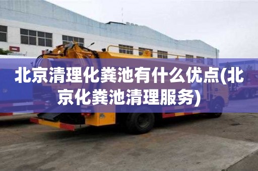 北京清理化糞池有什么優點(北京化糞池清理服務)
