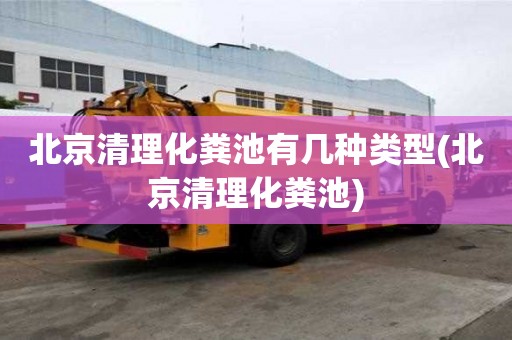 北京清理化糞池有幾種類型(北京清理化糞池)