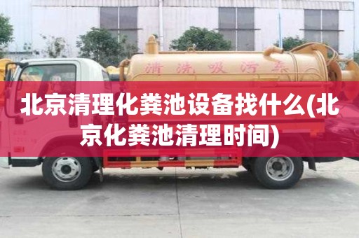 北京清理化糞池設備找什么(北京化糞池清理時間)