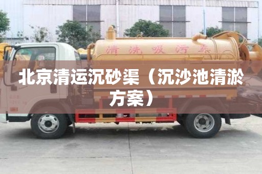 北京清運沉砂渠（沉沙池清淤方案）