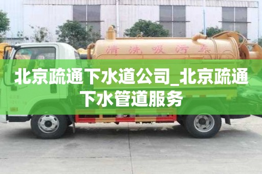 北京疏通下水道公司_北京疏通下水管道服務