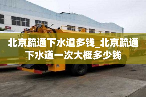 北京疏通下水道多錢_北京疏通下水道一次大概多少錢