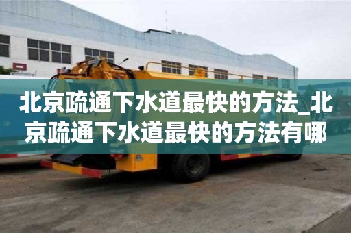北京疏通下水道最快的方法_北京疏通下水道最快的方法有哪些