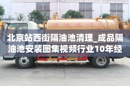 北京站西街隔油池清理_成品隔油池安裝圖集視頻行業(yè)10年經(jīng)驗(yàn)