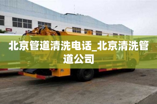 北京管道清洗電話_北京清洗管道公司