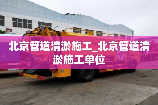 北京管道清淤施工_北京管道清淤施工單位