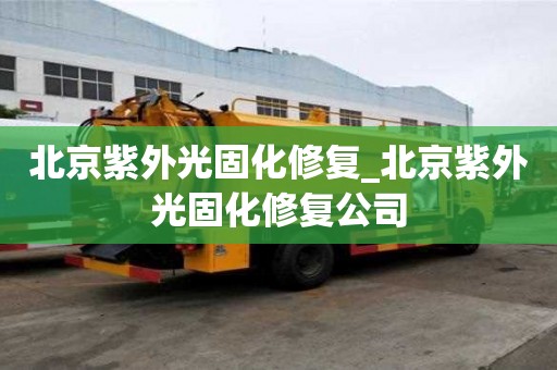 北京紫外光固化修復(fù)_北京紫外光固化修復(fù)公司