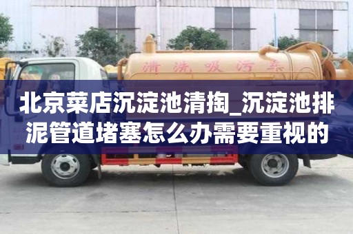 北京菜店沉淀池清掏_沉淀池排泥管道堵塞怎么辦需要重視的細節(jié)