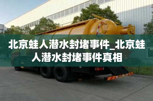 北京蛙人潛水封堵事件_北京蛙人潛水封堵事件真相
