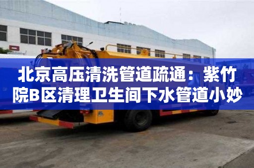 北京高壓清洗管道疏通：紫竹院B區(qū)清理衛(wèi)生間下水管道小妙招