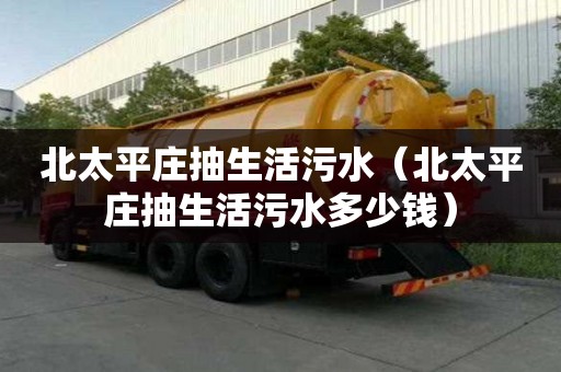 北太平莊抽生活污水（北太平莊抽生活污水多少錢(qián)）