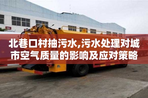 北巷口村抽污水,污水處理對城市空氣質量的影響及應對策略