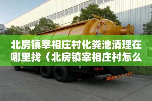 北房鎮(zhèn)宰相莊村化糞池清理在哪里找(北房鎮(zhèn)宰相莊村怎么拆遷) 北房鎮(zhèn)宰相莊村化糞池清理在哪里找(北房鎮(zhèn)宰相莊村怎么拆遷)