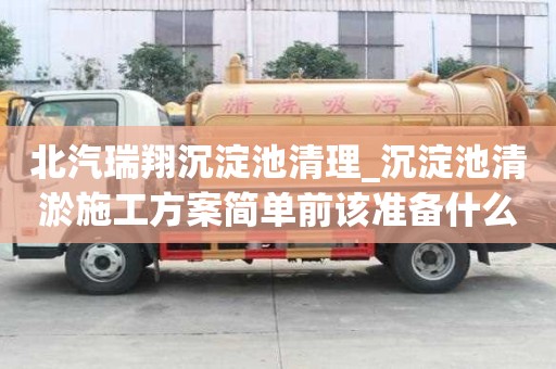 北汽瑞翔沉淀池清理_沉淀池清淤施工方案簡單前該準備什么