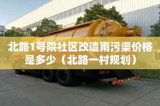北路1號院社區改造雨污渠價格是多少（北路一村規劃）