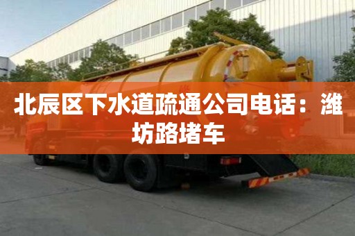 北辰區下水道疏通公司電話：濰坊路堵車