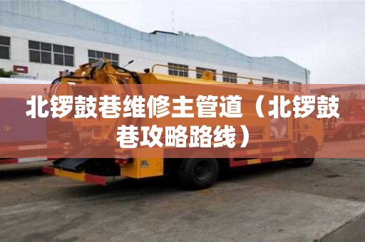 北鑼鼓巷維修主管道（北鑼鼓巷攻略路線）