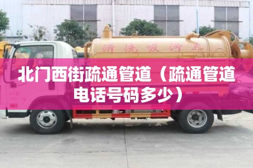 北門西街疏通管道（疏通管道電話號(hào)碼多少）