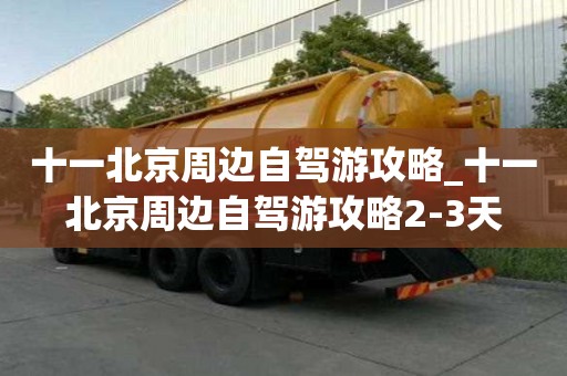 十一北京周邊自駕游攻略_十一北京周邊自駕游攻略2-3天