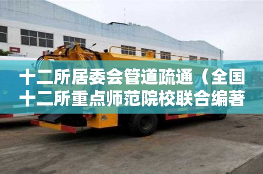 十二所居委會管道疏通（全國十二所重點師范院校聯(lián)合編著教育學基礎框架）