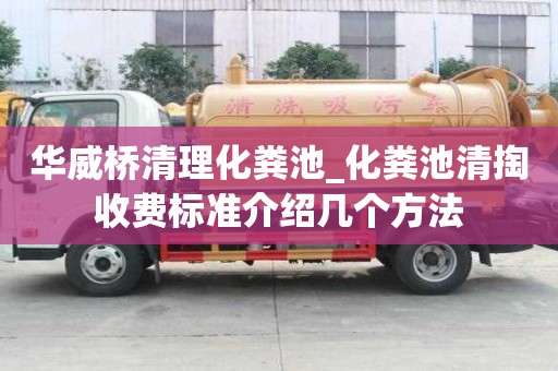 華威橋清理化糞池_化糞池清掏收費標準介紹幾個方法