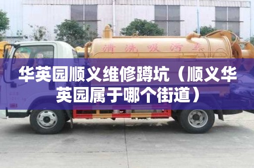 華英園順義維修蹲坑（順義華英園屬于哪個街道）