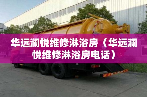 華遠瀾悅維修淋浴房（華遠瀾悅維修淋浴房電話）