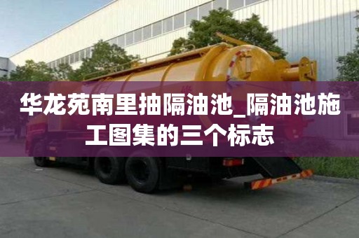 華龍苑南里抽隔油池_隔油池施工圖集的三個標志