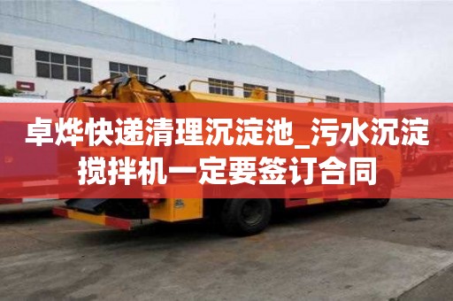 卓燁快遞清理沉淀池_污水沉淀攪拌機一定要簽訂合同