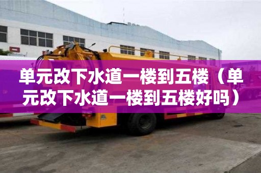 單元改下水道一樓到五樓(單元改下水道一樓到五樓好嗎) 單元改下水道一樓到五樓(單元改下水道一樓到五樓好嗎)