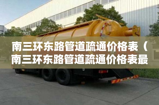 南三環東路管道疏通價格表（南三環東路管道疏通價格表最新）