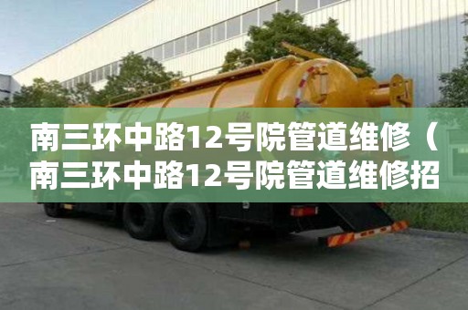 南三環中路12號院管道維修（南三環中路12號院管道維修招標）