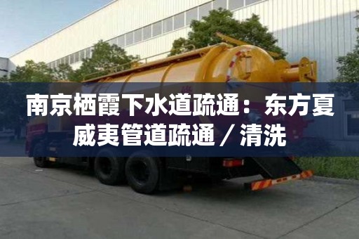 南京棲霞下水道疏通：東方夏威夷管道疏通／清洗