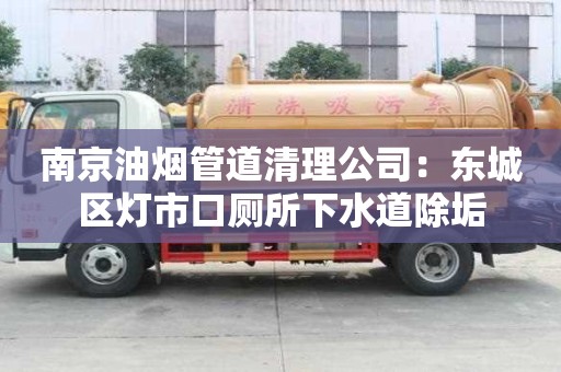 南京油煙管道清理公司：東城區燈市口廁所下水道除垢