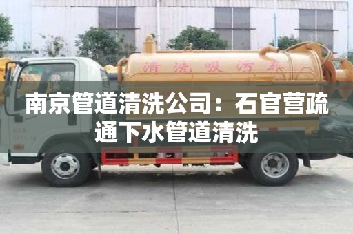 南京管道清洗公司：石官營疏通下水管道清洗