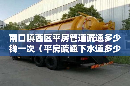 南口鎮西區平房管道疏通多少錢一次(平房疏通下水道多少錢) 南口鎮西區平房管道疏通多少錢一次(平房疏通下水道多少錢)