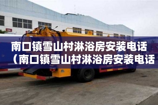 南口鎮雪山村淋浴房安裝電話（南口鎮雪山村淋浴房安裝電話號碼）