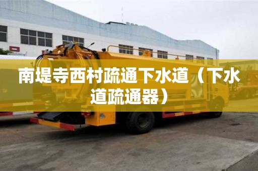南堤寺西村疏通下水道（下水道疏通器）