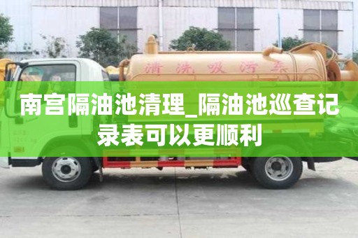 南宮隔油池清理_隔油池巡查記錄表可以更順利