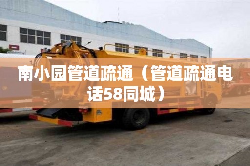 南小園管道疏通（管道疏通電話58同城）