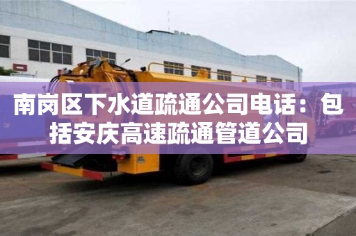 南崗區下水道疏通公司電話：包括安慶高速疏通管道公司