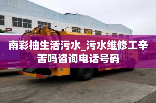 南彩抽生活污水_污水維修工辛苦嗎咨詢電話號碼