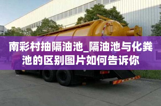南彩村抽隔油池_隔油池與化糞池的區別圖片如何告訴你