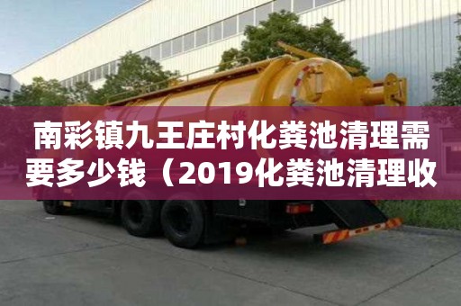 南彩鎮(zhèn)九王莊村化糞池清理需要多少錢(qián)（2019化糞池清理收費(fèi)明細(xì)）