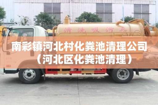 南彩鎮河北村化糞池清理公司（河北區化糞池清理）