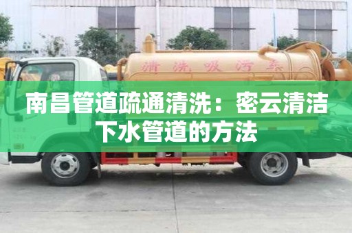 南昌管道疏通清洗：密云清潔下水管道的方法