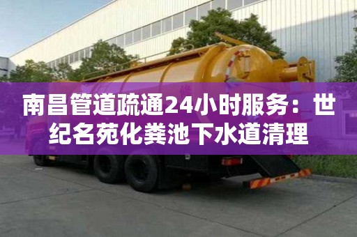 南昌管道疏通24小時服務：世紀名苑化糞池下水道清理