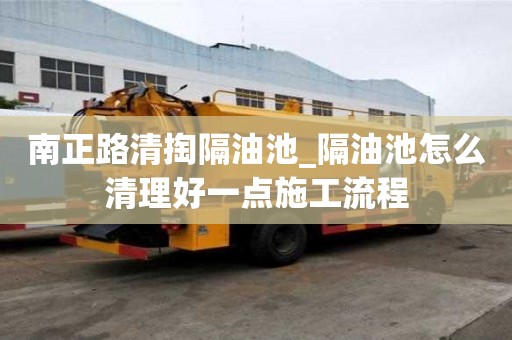 南正路清掏隔油池_隔油池怎么清理好一點施工流程