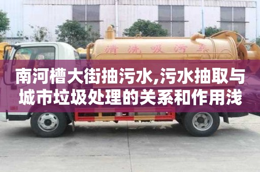 南河槽大街抽污水,污水抽取與城市垃圾處理的關系和作用淺析